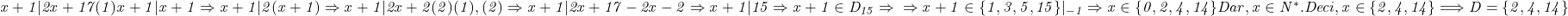  	\it{\Large\bl x+1| 2x+17  (1)\\\;\\x+1| x+1\Rightarrow x+1| 2(x+1)\Rightarrow x+1| 2x+2   (2)\\\;\\(1),  (2)\Rightarrow x+1| 2x+17-2x-2\Rightarrow x+1| 15\Rightarrow x+1\in D_{15}\Rightarrow\\\;\\\Rightarrow x+1 \in \{1, 3, 5, 15\}|_{ -1} \Rightarrow x\in \{0, 2, 4, 14\}\\\;\\Dar, x\in N^*.\\\;\\Deci, x\in \{2, 4, 14\} \Longrightarrow  D = \{2, 4, 14\}} 	 	