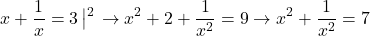 \[x + \frac{1}{x} = 3\left| {^2} \right. \to {x^2} + 2 + \frac{1}{{{x^2}}} = 9 \to {x^2} + \frac{1}{{{x^2}}} = 7\] 	