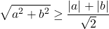  	\[\sqrt {{a^2} + {b^2}}  \ge \frac{{|a| + |b|}}{{\sqrt 2 }}\] 	