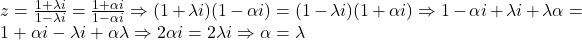 z=\frac{1+\lambda i}{1-\lambda i}=\frac{1+\alpha i}{1- \alpha i} \Rightarrow (1+\lambda i)(1-\alpha i)=(1-\lambda i)(1+\alpha i) \Rightarrow 1-\alpha i + \lambda i + \lambda \alpha = 1+ \alpha i - \lambda i + \alpha \lambda \Rightarrow 2\alpha i = 2 \lambda i \Rightarrow\alpha=\lambda