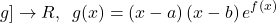 \[ 	g] \to R,\,\,\,g(x) = \left( {x - a} \right)\left( {x - b} \right)e^{f\left( x \right)} 	\] 	