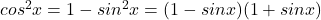 cos^2x=1-sin^2x=(1-sinx)(1+sinx)