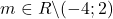 \[ 	m \in R\backslash ( - 4;2) 	\]