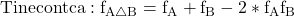 \rm{ Tine cont ca: f_{A\bigtriangleup B}=f_{A}+f_{B}-2*f_{A}f_{B} 