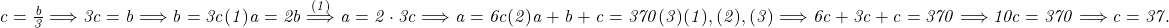  	\it{\bl c=\frac{b}{3} \Longrightarrow  3c = b \Longrightarrow  b = 3c   (1)\\\;\\a = 2b \stackrel{(1)}{\Longrightarrow}   a = 2\cdot 3c \Longrightarrow  a = 6c   (2)\\\;\\a+b+c = 370   (3)\\\;\\(1), (2), (3) \Longrightarrow  6c+3c+c = 370 \Longrightarrow  10c = 370 \Longrightarrow   c = 37 . } 	 	