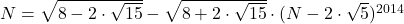 N=\sqrt{8-2\cdot\sqrt{15}}-\sqrt{8+2\cdot\sqrt{15}}\cdot(N-2\cdot\sqrt{5})^{2014}