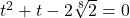 t^2+t-2\sqrt[8]{2}=0