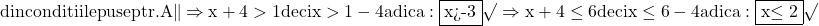 \rm{\bl\\ 	din conditiile puse ptr. A \|\Rightarrow x+4>1 deci x>1-4 adica: \fbox{x>-3}\surd\\ 	\Rightarrow  x+4\le6 deci x\le6-4 adica: \fbox{x\le2}\surd