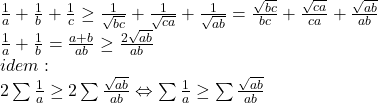 \begin{array}{l} 	\frac{1}{a} + \frac{1}{b} + \frac{1}{c} \ge \frac{1}{{\sqrt {bc} }} + \frac{1}{{\sqrt {ca} }} + \frac{1}{{\sqrt {ab} }} = \frac{{\sqrt {bc} }}{{bc}} + \frac{{\sqrt {ca} }}{{ca}} + \frac{{\sqrt {ab} }}{{ab}}\\ 	\frac{1}{a} + \frac{1}{b} = \frac{{a + b}}{{ab}} \ge \frac{{2\sqrt {ab} }}{{ab}}\\ 	idem:\\ 	2\sum {\frac{1}{a}}  \ge 2\sum {\frac{{\sqrt {ab} }}{{ab}}}  \Leftrightarrow \sum {\frac{1}{a}}  \ge \sum {\frac{{\sqrt {ab} }}{{ab}}} 	\end{array}