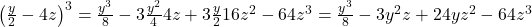 \bl\left(\frac{y}{2}-4z\right)^{\small 3}=\frac{y^{\small 3}}{8}-3\frac{y^{\small 2}}{4}4z+3\frac{y}{2}16z^{\small 2}-64z^{\small 3}=\frac{y^{\small 3}}{8}-3y^{\small 2}z+24 yz^{\small 2}-64z^{\small 3}