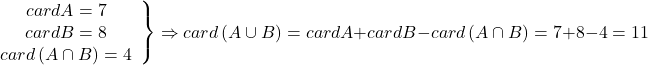 \[ 	\left. {\begin{array}{...} 	   {cardA = 7}  \\ 	   {cardB = 8}  \\ 	   {card\left( {A \cap B} \right) = 4}  \\ 	\end{array}} \right\} \Rightarrow card\left( {A \cup B} \right) = cardA + cardB - card\left( {A \cap B} \right) = 7 + 8 - 4 = 11 	\]