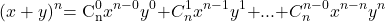  	\[ 	(x + y)^n {\rm   =  C}_{\rm n}^{\rm 0} {\rm  }x^{n - 0} y^0 {\rm   +  }C_n^1 {\rm  }x^{n - 1} y^1 {\rm   +  }...{\rm   +  }C_n^{n - 0} {\rm  }x^{n - n} y^n 	\] 	