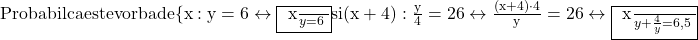 \rm{\bl\\Probabil ca este vorba de \{x:y=6 \leftrightarrow  \fbox{ \frac{x}{y}=6 }  si\\ 	(x+4):\frac{y}{4}=26 \leftrightarrow  \frac{(x+4)\cdot4}{y}=26 \leftrightarrow  \fbox{ \frac{x}{y}+\frac{4}{y}=6,5 }