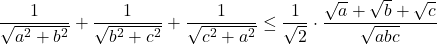 \[ 	\frac{1}{{\sqrt {a^2  + b^2 } }} + \frac{1}{{\sqrt {b^2  + c^2 } }} + \frac{1}{{\sqrt {c^2  + a^2 } }} \le \frac{1}{{\sqrt 2 }} \cdot \frac{{\sqrt a  + \sqrt b  + \sqrt c }}{{\sqrt {abc} }} 	\] 	