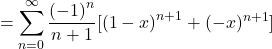 $$ = \sum\limits_{n = 0}^\infty  {{{{{( - 1)}^n}} \over {n + 1}}[{{(1 - x)}^{n + 1}}}  + {( - x)^{n + 1}}]$$