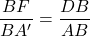 \dfrac{BF}{BA'}=\dfrac{DB}{AB}