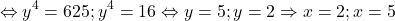 \[ 	 \Leftrightarrow y^4  = 625;y^4  = 16 \Leftrightarrow y = 5;y = 2 \Rightarrow x = 2;x = 5 	\]