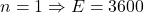 n=1 \Rightarrow E=3 \lt 600 