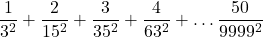  	\dfrac{1}{3^2}+\dfrac{2}{15^2}+\dfrac{3}{35^2}+\dfrac{4}{63^2}+\dots\dfrac{50}{9999^2} 	