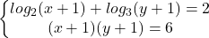 \left\{\begin {matrix} 	log_{2}(x+1)+log_{3}(y+1)=2\\ 	(x+1)(y+1)=6 	 	\end{matrix}\right.