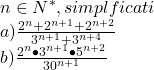 \begin{array}{l} 	 n \in N^* ,simplficati \\ 	 a)\frac{{2^n  + 2^{n + 1}  + 2^{n + 2} }}{{3^{n + 1}  + 3^{n + 4} }} \\ 	 b)\frac{{2^n  \bullet 3^{n + 1}  \bullet 5^{n + 2} }}{{30^{n + 1} }} \\ 	 \end{array}