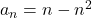 a_{n}=n-n^{2}