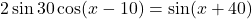 2\sin 30\cos(x-10)=\sin(x+40)