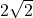  	2\sqrt{2} 	 	