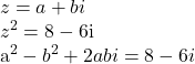  	\[ 	\begin{array}{l} 	 z = a + bi \\ 	 z^2  = {\rm 8 - 6i} \\ 	 {\rm a}^{\rm 2}  - b^2  + 2abi = 8 - 6i \\ 	 \end{array} 	\] 	