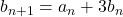 b_{n+1}=a_n+3b_n