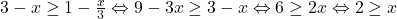 3-x\geq 1-\frac{x}{3} \Leftrightarrow 9-3x\geq 3-x \Leftrightarrow 6\geq 2x \Leftrightarrow 2\geq x