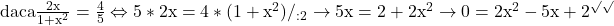 \rm{daca \frac{2x}{1+x^2}=\frac{4}{5} \Leftrightarrow  5*2x=4*(1+x^2) /_{ :2} \\ 	 \rightarrow  5x=2+2x^2 \\ 	 \rightarrow  0=2x^2-5x+2 { ^\surd{^\surd}}\bl 	 	 	 	