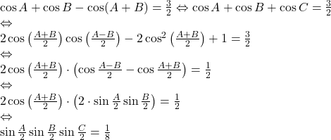 \[ 	\begin{array}{l} 	 \cos A + \cos B - \cos (A + B) = \frac{3}{2} \Leftrightarrow \cos A + \cos B + \cos C = \frac{3}{2} \\ 	  \Leftrightarrow  \\ 	 2\cos \left( {\frac{{A + B}}{2}} \right)\cos \left( {\frac{{A - B}}{2}} \right) - 2\cos ^2 \left( {\frac{{A + B}}{2}} \right) + 1 = \frac{3}{2} \\ 	  \Leftrightarrow  \\ 	 2\cos \left( {\frac{{A + B}}{2}} \right) \cdot \left( {\cos \frac{{A - B}}{2} - \cos \frac{{A + B}}{2}} \right) = \frac{1}{2} \\ 	  \Leftrightarrow  \\ 	 2\cos \left( {\frac{{A + B}}{2}} \right) \cdot \left( {2 \cdot \sin \frac{A}{2}\sin \frac{B}{2}} \right) = \frac{1}{2} \\ 	  \Leftrightarrow  \\ 	 \sin \frac{A}{2}\sin \frac{B}{2}\sin \frac{C}{2} = \frac{1}{8} \\ 	 \end{array} 	\] 	