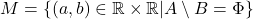 M=\left \{ (a,b)\in \mathbb{R}\times \mathbb{R}|A\setminus B=\Phi  \right \} 