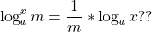  	\[ 	\log _a^x m = \frac{1}{m}*\log _a x{\rm  ??} 	\] 	