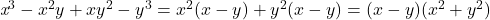  	 	\it{\bl x^3-x^2y+xy^2-y^3 =  x^2(x-y) + y^2(x-y) = (x-y)(x^2+y^2)} 	