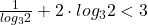 \frac{1}{log_3 2}+2 \cdot log_3 2<3