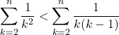  	\[ 	\sum\limits_{k = 2}^n {\frac{1}{{k^2 }}}  < \sum\limits_{k = 2}^n {\frac{1}{{k(k - 1)}}} 	\] 	
