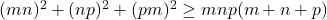 (mn)^2+(np)^2+(pm)^2 \geq mnp(m+n+p)