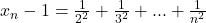 x_{n}-1=\frac{1}{2^{2}}+\frac{1}{3^{2}}+...+\frac{1}{n^{2}}