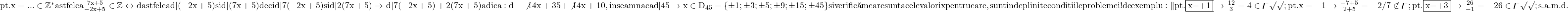 \rm{\bl\\ 	       pt. x = ... \in  \mathbb{Z^*}  astfel ca \frac{  7x+5 }{-2x+5} \in  \mathbb{Z}  \Leftrightarrow   \exist  d  astfel ca d | (-2x+5)  si  d | (7x+5) \\ 	deci  d | 7(-2x+5)  si  d |  2(7x+5)  \Rightarrow  d |  7(-2x+5) + 2(7x+5)\\ 	adica: d | -\not{14x}+35 +\not{14x}+10 , inseamna ca d | 45 \\  \rightarrow   x \in   D_{45}=\{\pm1; \pm3; \pm5; \pm9; \pm15; \pm45\} si verific\breve{a}m care sunt acele valori x \\ 	pentru care , sunt indeplinite conditiile problemei !\\ 	         de exemplu:  \|pt. \fbox{x=+1} \rightarrow  \frac{12}{3} = 4 \in \mathbb{z} \surd\surd ;\\ 	pt. x=-1   \rightarrow  \frac{-7+5}{2+5} = -2/7 \not\in  \mathbb{z} ;\\ 	pt. \fbox{x=+3} \rightarrow  \frac{26}{-1}= -26 \in  \mathbb{z} \surd\surd ;\\ 	                        s.a.m.d. 	 	 	 	 	