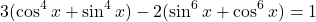  	\[ 	3(\cos ^4 x + \sin ^4 x) - 2(\sin ^6 x + \cos ^6 x) = 1 	\] 	