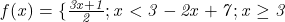  	\it{\bl f(x) = \{\frac{3x+1}{2};   x<3\\\;\\-2x+7 ;  x\geq3   } 	 	