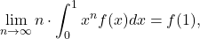 \displaystyle 	\lim_{n\to\infty}n\cdot\int_0^1x^n f(x)dx=f(1), 	 	