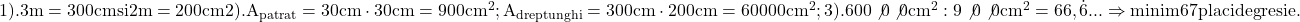 \rm{1). 3m= 300cm  si  2m=200cm \\ 	2). A_{patrat}=30cm\cdot30cm=900cm^2 ;\\ 	     A_{dreptunghi}=300cm\cdot200cm=60000cm^2 ;\\ 	3). 600\not0\not0cm^2 : 9\not0\not0cm^2 = 66,\dot6...  \Rightarrow  minim 67 placi de gresie .\bl 	 	