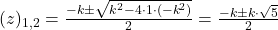 (z)_{1,2}=\frac{-k\pm\sqrt{k^2-4\cdot 1\cdot (-k^2)}}{2}=\frac{-k\pm k\cdot\sqrt{5}}{2}