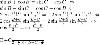  	\sin B+\cos B=\sin C+\cos C\ \Leftrightarrow\ \\ \sin B-\sin C=\cos C-\cos B\ \Leftrightarrow\  \\ 2\cos\frac{B+C}{2}\sin\frac{B-C}{2}=-2\sin\frac{C+B}{2}\sin\frac{C-B}{2}\ \Leftrightarrow\  \\ 2\cos\frac{B+C}{2}\sin\frac{B-C}{2}=2\sin\frac{C+B}{2}\sin\frac{B-C}{2}\ \Leftrightarrow\  \\ \cos\frac{B+C}{2}=\sin\frac{C+B}{2}\\ 	 	\frac{B+C}{2}=\frac{\pi}{4}\ \Leftrightarrow\ B+C=\frac{\pi}{2}