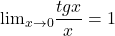 \[ 	 {\lim }\limits_{x \to 0} \frac{{tgx}}{x} = 1 	\] 	