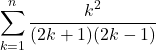  	\[ 	\sum\limits_{k = 1}^n {\frac{{k^2 }}{{(2k + 1)(2k - 1)}}} 	\] 	