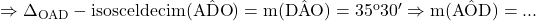 \rm{ \Rightarrow  \Delta_{OAD}-isoscel deci m(\hat{ADO})=m(\hat{DAO})=35^o30' \Rightarrow  m(\hat{AOD})= ... 	 	 	